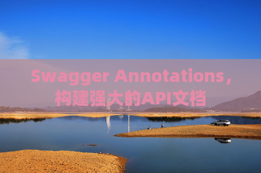 Swagger Annotations,构建强大的API文档